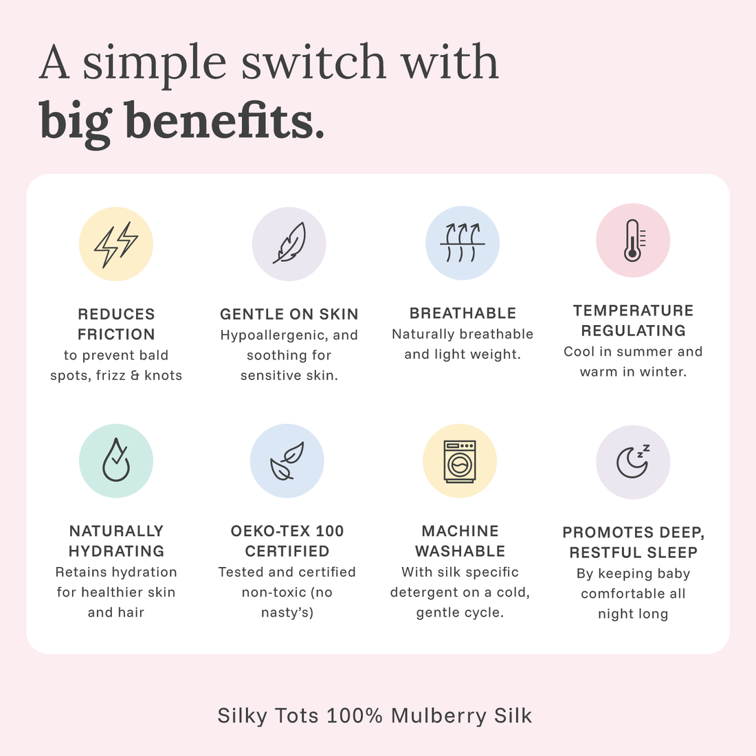 Silky Tots 100% mulberry silk benefits: reduces friction to prevent bald spots, frizz and knots, gentle on sensitive skin, breathable, temperature regulating, OEKO-TEX 100 certified and machine washable